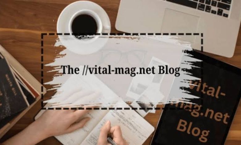 Why Choose thevital-mag.net Blog?